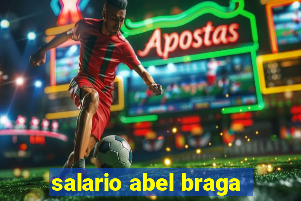 salario abel braga